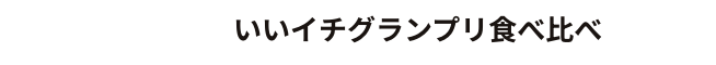 10:00〜16:00　いいイチグランプリ食べ比べ
